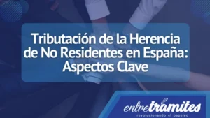 Aquí conocerás la tributación de la herencia de No residentes en España. un proceso que debes tener en cuenta.