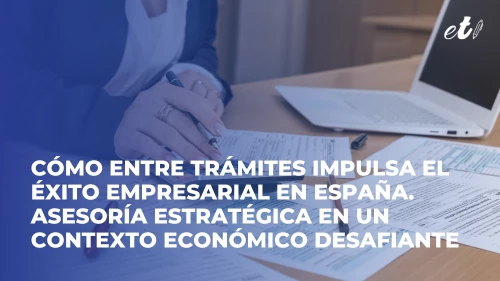 Noticia ET - Cómo Entre Trámites impulsa el éxito empresarial en España