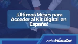 Últimos Meses para Acceder al Kit digital en España!