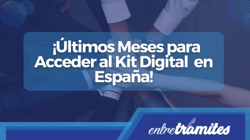 Últimos Meses para Acceder al Kit digital en España!